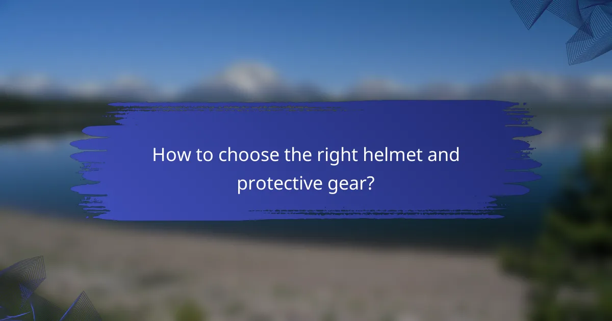 How to choose the right helmet and protective gear?