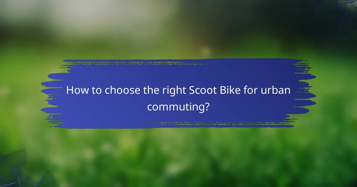 How to choose the right Scoot Bike for urban commuting?