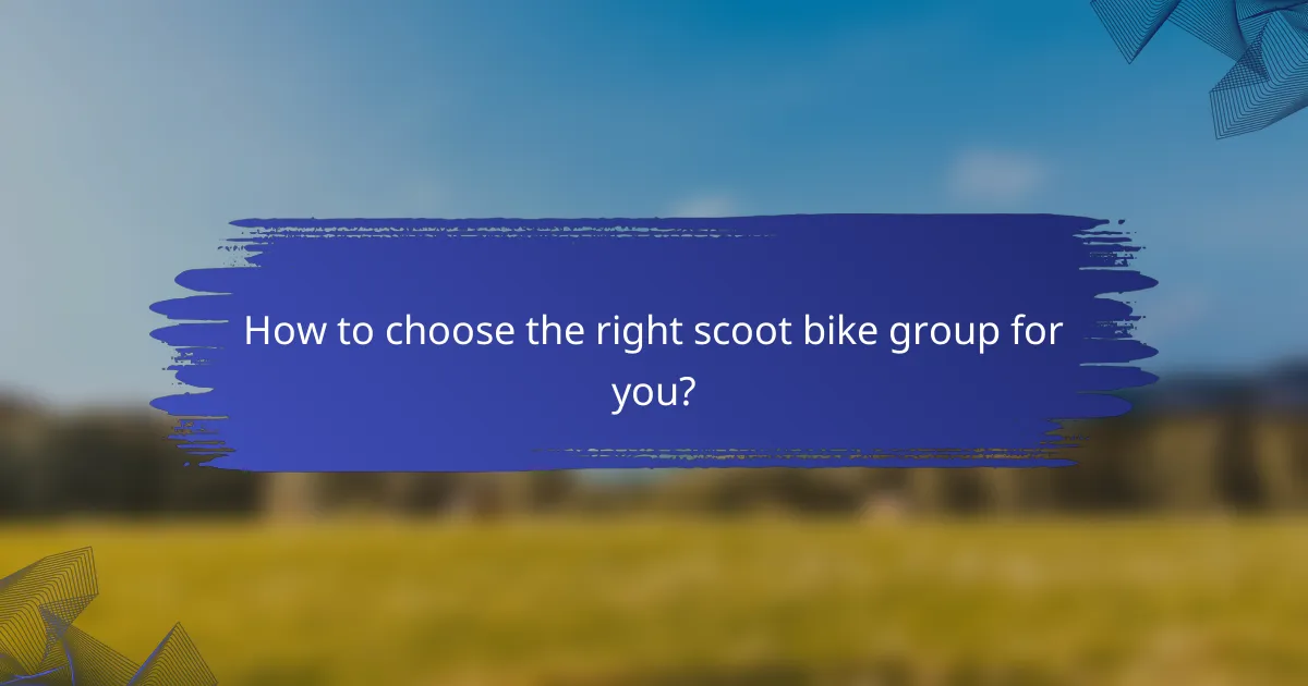 How to choose the right scoot bike group for you?