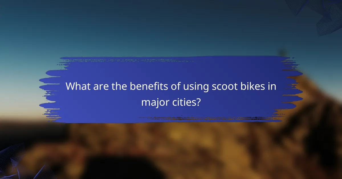 What are the benefits of using scoot bikes in major cities?