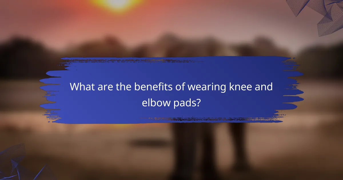 What are the benefits of wearing knee and elbow pads?