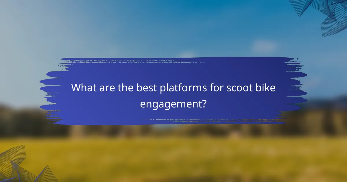 What are the best platforms for scoot bike engagement?