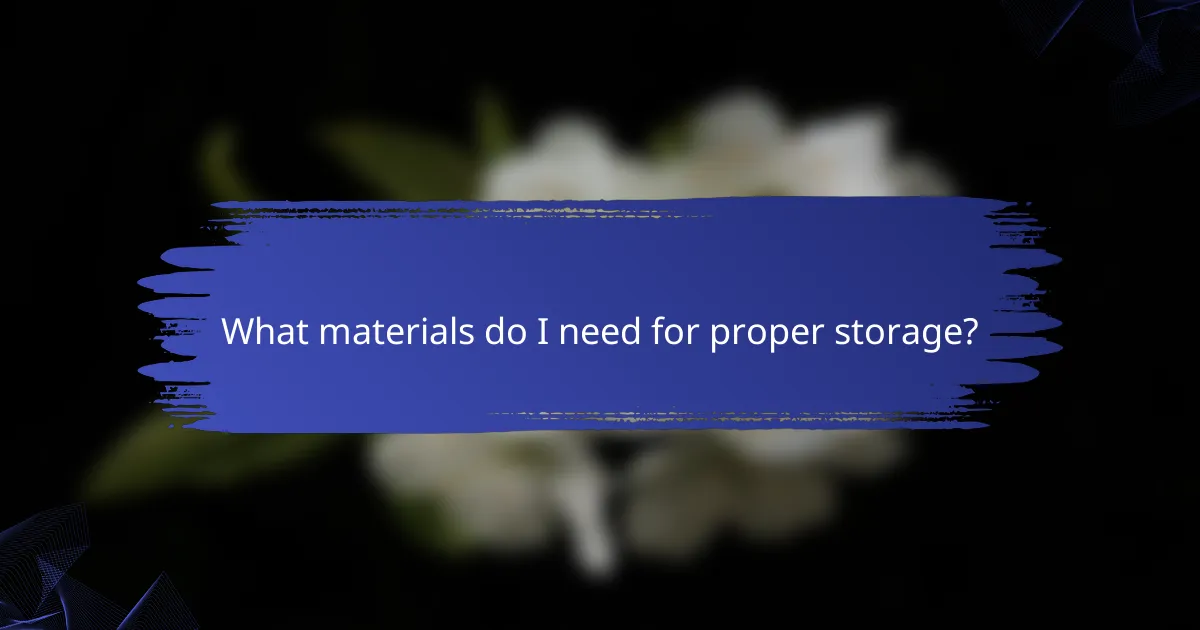 What materials do I need for proper storage?